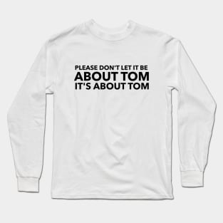 Please don't let it be about Tom Long Sleeve T-Shirt